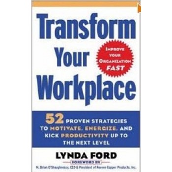 Transform Your Workplace: 52 Proven Strategies to Motivate, Energize, and Kick Productivity Up to the Next Level by Lynda Ford